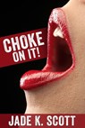 Choke On It! - Jade K. Scott - 9781497725126