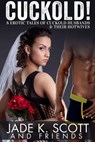 Cuckold! 8 Erotic Tales of Cuckold Husbands & Their Hotwives - Jade K. Scott ; Angel Wild ; Polly J Adams ; Saffron Sands ; Carl East ; Victoria Kasari - 9781497730021