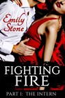 Fighting Fire #1: The Intern (Steamy New Adult Romance) - Emily Stone - 9781497739772