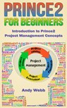 Prince2 for Beginners - Introduction to Prince2 Project Management Concepts - Andy Webb - 9781497767072