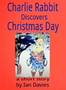 Charlie Rabbit Discovers Christmas Day - Ian Davies - 9781497790889