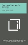 Goethes Theory of Colors: With Notes (1840) - Johann Wolfgang Von Goethe - 9781498146159