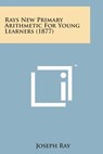 Rays New Primary Arithmetic for Young Learners (1877) - Joseph Ray - 9781498180016