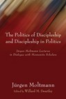 The Politics of Discipleship and Discipleship in Politics - MOLTMANN,  Jurgen - 9781498210331
