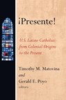 !Presente! - Professor Timothy (University of Notre Dame Indiana) Matovina ; Gerald E Poyo - 9781498219983
