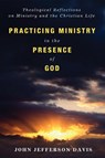 Practicing Ministry in the Presence of God - DAVIS,  John Jefferson - 9781498236157