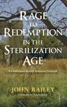 Rage to Redemption in the Sterilization Age - John Railey - 9781498236423