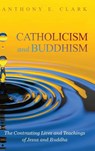 Catholicism and Buddhism - Anthony E (Whitworth University) Clark - 9781498243537