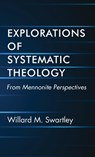 Explorations of Systematic Theology - Willard M Swartley - 9781498245630