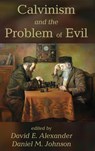 Calvinism and the Problem of Evil - David E Alexander ; Daniel M Johnson - 9781498284769
