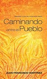Caminando Entre El Pueblo - Juan Francisco Martinez - 9781498299398