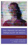 The Praxis of Social Inequality in Media - Jan Servaes ; Toks Oyedemi - 9781498523462