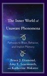 The Inner World of Unaware Phenomena - Bruce J. Diamond ; Amy E. Learmonth ; Katherine Makarec - 9781498555470