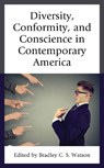 Diversity, Conformity, and Conscience in Contemporary America - Bradley C. S. Watson - 9781498588836