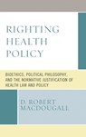 Righting Health Policy - D. Robert MacDougall - 9781498589970