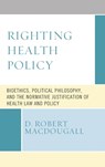 Righting Health Policy - D. Robert MacDougall - 9781498589970