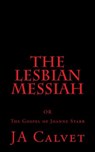 The Lesbian Messiah. The Gospel of Joanne Starr - JA Calvet - 9781498931595