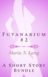 Futanarium 2: An Erotic Short Story Bundle - Maria N. Lang - 9781498957304