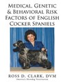 Medical, Genetic & Behavioral Risk Factors of English Cocker Spaniels - CLARK,  Ross D. - 9781499055597