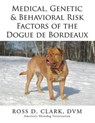 Medical, Genetic & Behavioral Risk Factors of the Dogue De Bordeaux - CLARK,  Ross D. - 9781499056433