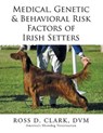 Medical, Genetic & Behavioral Risk Factors of Irish Setters - CLARK,  Ross D. - 9781499059557