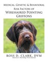 Medical, Genetic & Behavioral Risk Factors of Wirehaired Pointing Griffons - CLARK,  Ross D. - 9781499065800