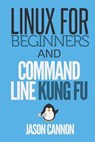 Linux for Beginners and Command Line Kung Fu - Jason Cannon - 9781499284973