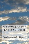 Martyrs of the Early Church - St Alphonsus M. Liguori - 9781499309119