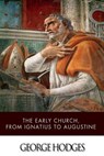 The Early Church, from Ignatius to Augustine - George Hodges - 9781499319606