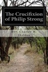The Crucifixion of Philip Strong - Charles M. Sheldon - 9781499665208