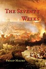 The Seventy Weeks: And the Great Tribulation - Philip Mauro - 9781499703689