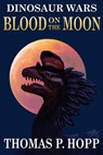 Dinosaur Wars: Blood On The Moon - Thomas P. Hopp - 9781499755879
