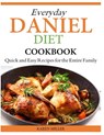 Everyday Daniel Diet Cookbook Quick and Easy Recipes for the Entire Family - Karen Miller - 9781500157166