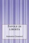 Favole di libertà - Antonio Gramsci - 9781500311964