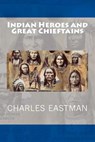 Indian Heroes and Great Chieftains - EASTMAN,  Charles A. - 9781500355562