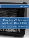 Dave Funk's Tube Amp Workbook - Basic Edition: A Basic Guide to Vintage Tube Amplifiers - Mark Fair - 9781500401061