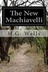 The New Machiavelli - H. G. Wells - 9781500409746