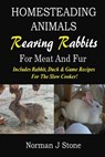 Homesteading Animals - Rearing Rabbits For Meat And Fur - Norman J Stone - 9781500415679