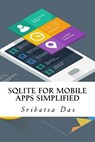 SQLite for Mobile Apps Simplified: Step by step details to create and access database from Android, BlackBerry and iPhone Apps - Sribatsa Das - 9781500434403
