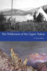 The Wilderness of the Upper Yukon - Charles Sheldon - 9781500459802