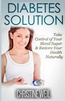 Diabetes Solution: Take Control of Your Blood Sugar & Restore Your Health Naturally - Christine Weil - 9781500574895