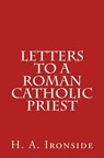Letters to a Roman Catholic Priest - H. a. Ironside - 9781500610722