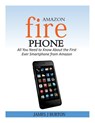 Amazon Fire Phone: All You Need to Know About the First Ever Smartphone from Amazon - James J. Burton - 9781500629496