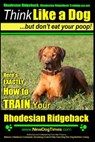 Rhodesian Ridgeback, Rhodesian Ridgeback Training AAA AKC: Think Like a Dog, but Don't Eat Your Poop! Rhodesian Ridgeback Breed Expert Training: Here' - Paul Allen Pearce - 9781500634261
