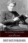 The Centrality of the Cross - Jessie Penn-Lewis - 9781500636104