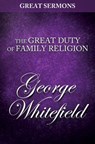 Great Sermons - The Great Duty of Family Religion - George Whitefield - 9781500648909