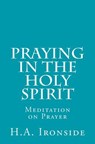 Praying in the Holy Spirit: Meditation on Prayer - H. a. Ironside - 9781500653330