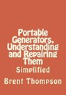 Portable Generators, Understanding and Repairing Them - Kellie Gros - 9781500707835
