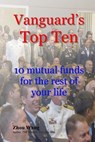 Vanguard's Top Ten: 10 mutual funds for the rest of your life - Zhou Wang - 9781500739096