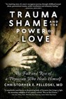 Trauma, Shame, and the Power of Love - Leslie Tilley ; Alan Rinzler - 9781500755539